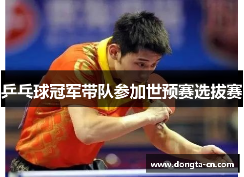 乒乓球冠军带队参加世预赛选拔赛